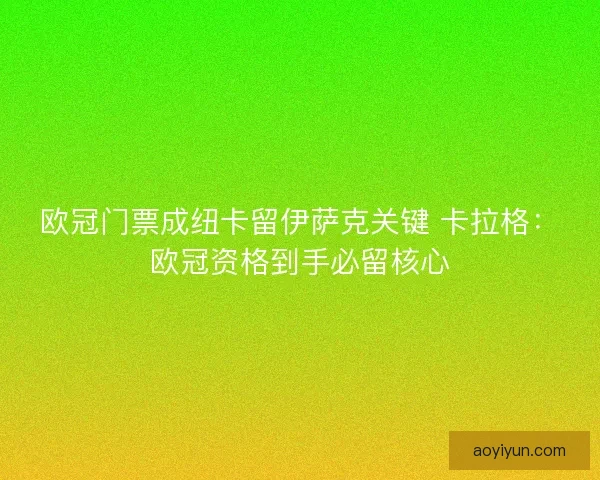 欧冠门票成纽卡留伊萨克关键 卡拉格:欧冠资格到手必留核心 欧冠门票成纽卡留伊萨克关键 卡拉格:欧冠资格到手必留核心