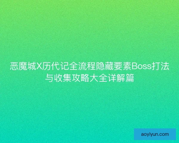 恶魔城X历代记全流程隐藏要素Boss打法与收集攻略大全详解篇