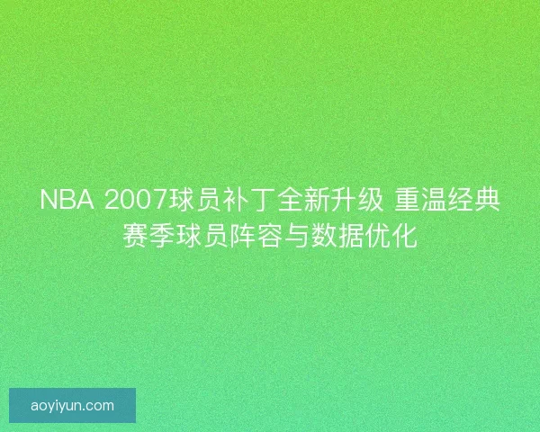 NBA 2007球员补丁全新升级 重温经典赛季球员阵容与数据优化