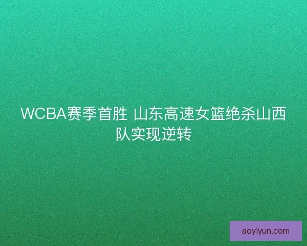 WCBA赛季首胜 山东高速女篮绝杀山西队实现逆转 WCBA赛季首胜 山东高速女篮绝杀山西队实现逆转