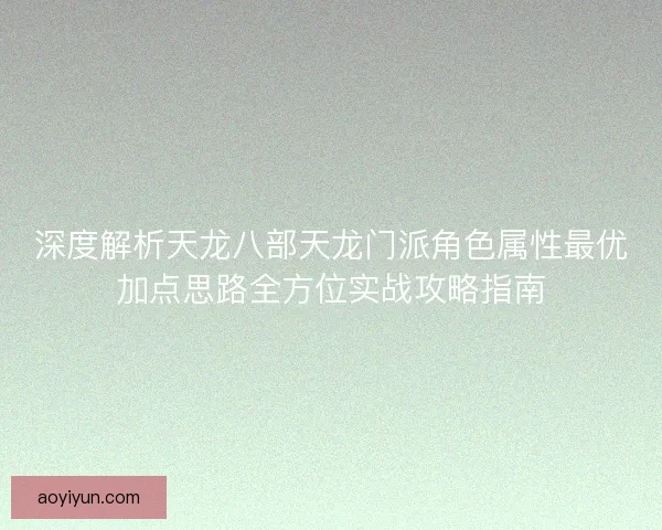 深度解析天龙八部天龙门派角色属性最优加点思路全方位实战攻略指南