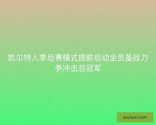 凯尔特人季后赛模式提前启动全员备战力争冲击总冠军 凯尔特人季后赛模式提前启动全员备战力争冲击总冠军